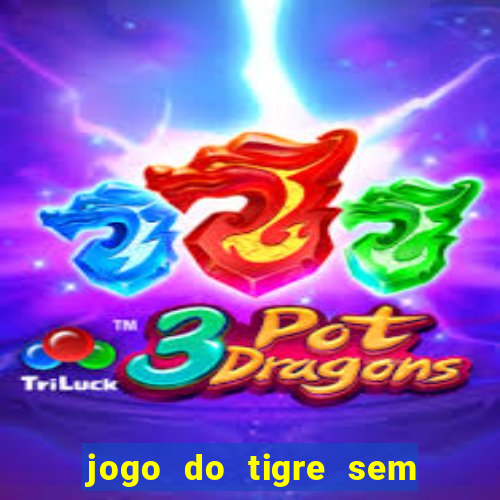 jogo do tigre sem colocar dinheiro